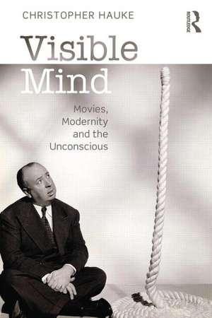 Visible Mind: Movies, Modernity and the Unconscious de Christopher Hauke