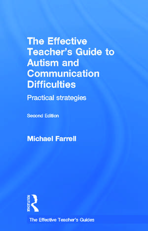 The Effective Teacher's Guide to Autism and Communication Difficulties: Practical strategies de Michael Farrell