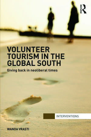 Volunteer Tourism in the Global South: Giving Back in Neoliberal Times de Wanda Vrasti