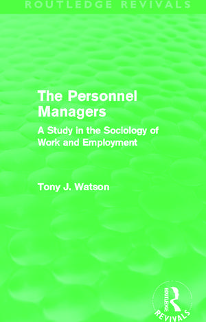 The Personnel Managers (Routledge Revivals): A Study in the Sociology of Work and Employment de Tony Watson