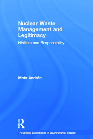 Nuclear Waste Management and Legitimacy: Nihilism and Responsibility de Mats Andrén