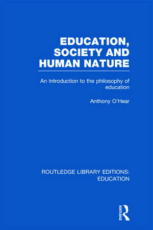 Education, Society and Human Nature (RLE Edu K): An Introduction to the Philosophy of Education de Anthony O'Hear