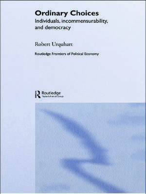 Choice in Everyday Life: Individuals, Incommensurability and Democracy de Robert Urquhart