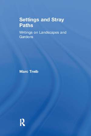 Settings and Stray Paths: Writings on Landscapes and Gardens de Marc Treib