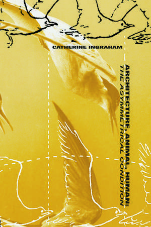 Architecture, Animal, Human: The Asymmetrical Condition de Catherine T. Ingraham