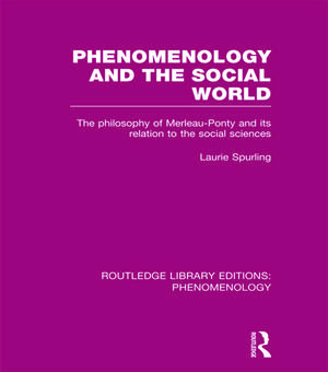 Phenomenology and the Social World: The Philosophy of Merleau-Ponty and its Relation to the Social Sciences de Laurie Spurling