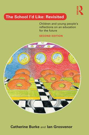 The School I'd Like: Revisited: Children and Young People's Reflections on an Education for the Future de Catherine Burke