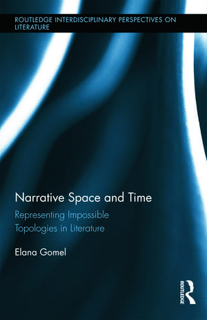 Narrative Space and Time: Representing Impossible Topologies in Literature de Elana Gomel