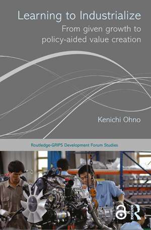 Learning to Industrialize: From Given Growth to Policy-aided Value Creation de Kenichi Ohno