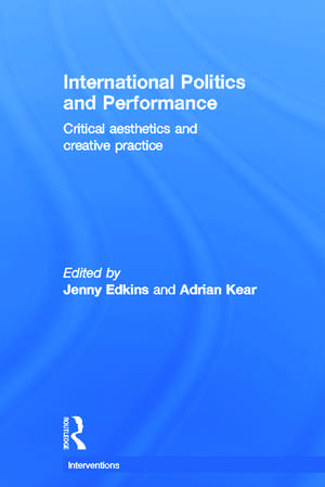 International Politics and Performance: Critical Aesthetics and Creative Practice de Jenny Edkins