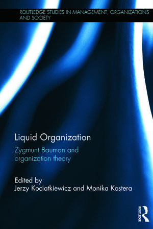 Liquid Organization: Zygmunt Bauman and Organization Theory de Jerzy Kociatkiewicz