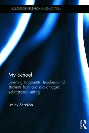 My School: Listening to parents, teachers and students from a disadvantaged educational setting de Lesley Scanlon