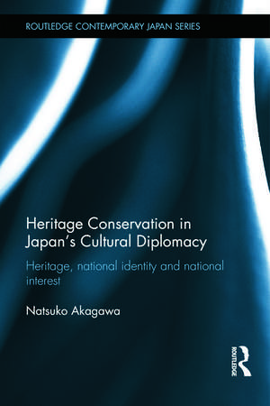 Heritage Conservation and Japan's Cultural Diplomacy: Heritage, National Identity and National Interest de Natsuko Akagawa