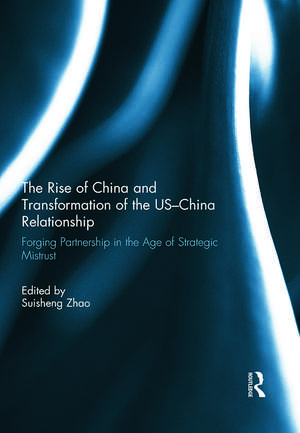 The Rise of China and Transformation of the US-China Relationship: Forging Partnership in the Age of Strategic Mistrust de Suisheng Zhao