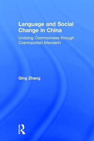 Language and Social Change in China: Undoing Commonness through Cosmopolitan Mandarin de Qing Zhang