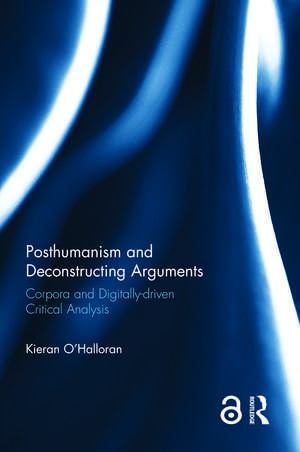 Posthumanism and Deconstructing Arguments: Corpora and Digitally-driven Critical Analysis de Kieran O'Halloran