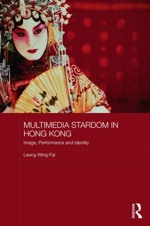 Multimedia Stardom in Hong Kong: Image, Performance and Identity de Leung Wing-Fai