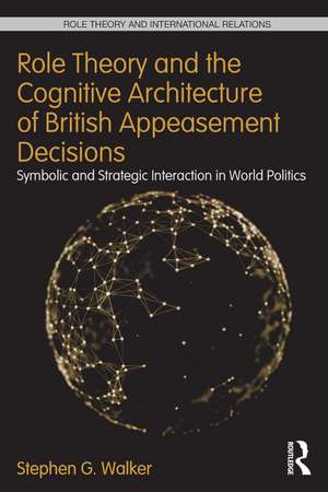 Role Theory and the Cognitive Architecture of British Appeasement Decisions: Symbolic and Strategic Interaction in World Politics de Stephen G. Walker