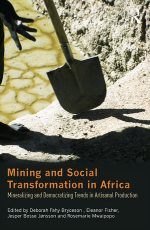 Mining and Social Transformation in Africa: Mineralizing and Democratizing Trends in Artisanal Production de Deborah Fahy Bryceson