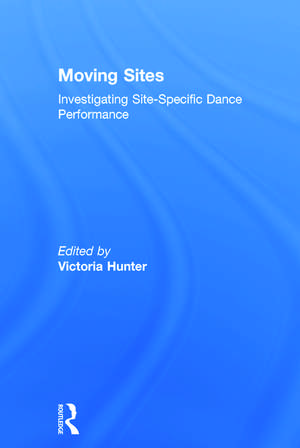 Moving Sites: Investigating Site-Specific Dance Performance de Victoria Hunter