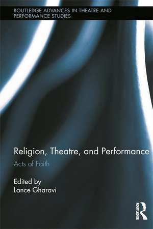 Religion, Theatre, and Performance: Acts of Faith de Lance Gharavi