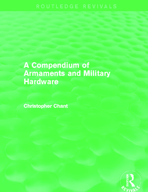 A Compendium of Armaments and Military Hardware (Routledge Revivals) de Christopher Chant