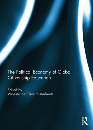 The Political Economy of Global Citizenship Education de Vanessa De Oliveira Andreotti