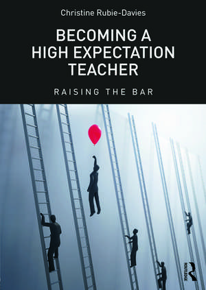 Becoming a High Expectation Teacher: Raising the bar de Christine Rubie-Davies