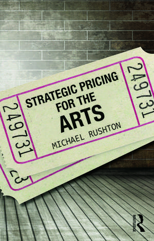 Strategic Pricing for the Arts de Michael Rushton