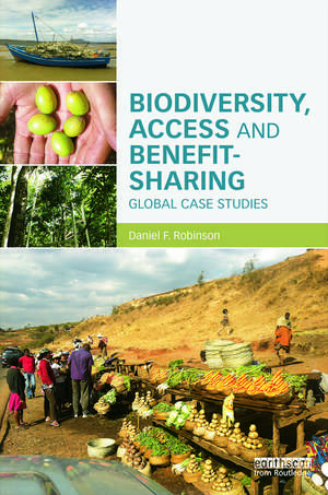 Biodiversity, Access and Benefit-Sharing: Global Case Studies de Daniel F. Robinson