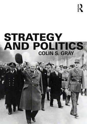 Strategy and Politics de Colin S. Gray