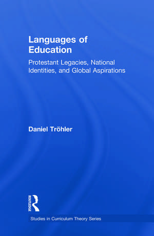 Languages of Education: Protestant Legacies, National Identities, and Global Aspirations de Daniel Tröhler