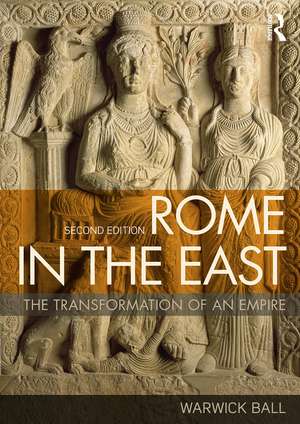 Rome in the East: The Transformation of an Empire de Warwick Ball