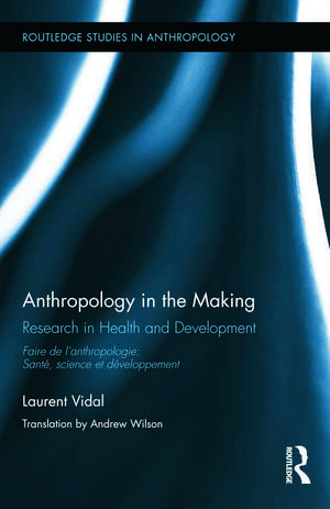 Anthropology in the Making: Research in Health and Development de Laurent Vidal