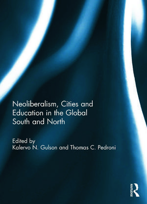 Neoliberalism, Cities and Education in the Global South and North de Kalervo N. Gulson