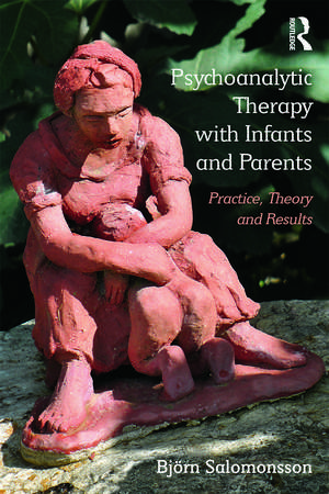 Psychoanalytic Therapy with Infants and their Parents: Practice, Theory, and Results de Björn Salomonsson