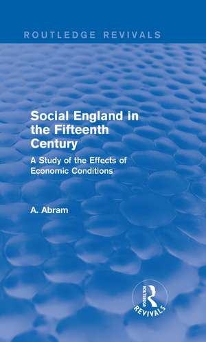 Social England in the Fifteenth Century (Routledge Revivals): A Study of the Effects of Economic Conditions de Annie Abram