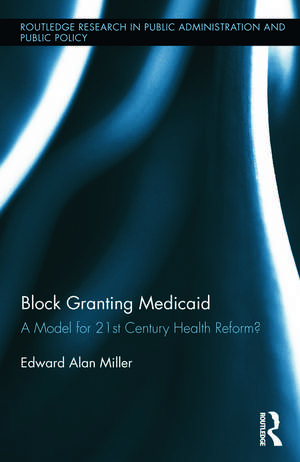 Block Granting Medicaid: A Model for 21st Century Health Reform? de Edward Alan Miller