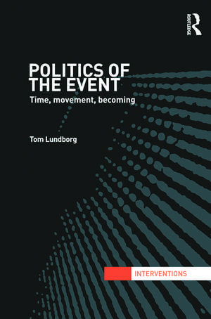 Politics of the Event: Time, Movement, Becoming de Tom Lundborg