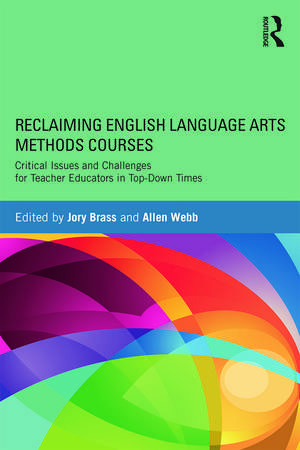 Reclaiming English Language Arts Methods Courses: Critical Issues and Challenges for Teacher Educators in Top-Down Times de Jory Brass