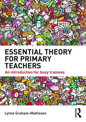 Essential Theory for Primary Teachers: An introduction for busy trainees de Lynne Graham-Matheson