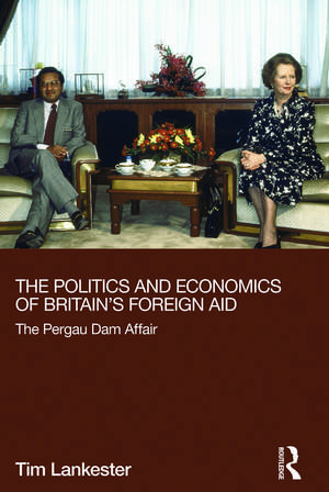 The Politics and Economics of Britain's Foreign Aid: The Pergau Dam Affair de Tim Lankester