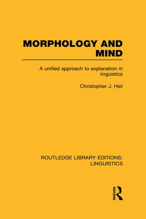 Morphology and Mind (RLE Linguistics C: Applied Linguistics): A Unified Approach to Explanation in Linguistics de Christopher J. Hall