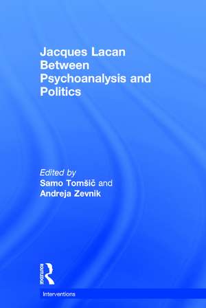 Jacques Lacan: Between Psychoanalysis and Politics de Samo Tomšič