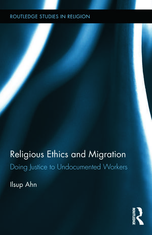 Religious Ethics and Migration: Doing Justice to Undocumented Workers de Ilsup Ahn