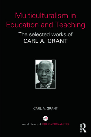 Multiculturalism in Education and Teaching: The Selected Works of Carl A. Grant de Carl A. Grant