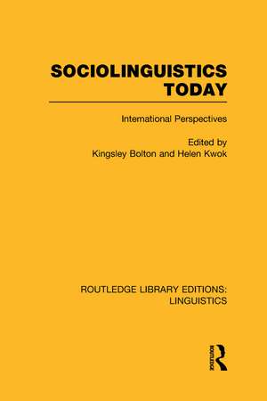 Sociolinguistics Today (RLE Linguistics C: Applied Linguistics): International Perspectives de Kingsley Bolton