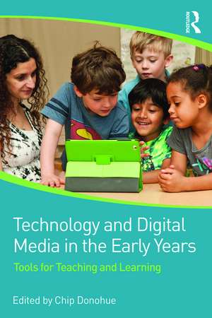 Technology and Digital Media in the Early Years: Tools for Teaching and Learning de Chip Donohue