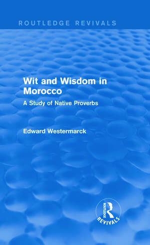 Wit and Wisdom in Morocco (Routledge Revivals): A Study of Native Proverbs de Edward Westermarck