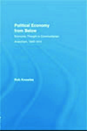 Political Economy from Below: Economic Thought in Communitarian Anarchism, 1840-1914 de Rob Knowles